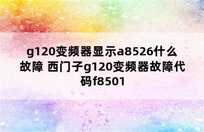 g120变频器显示a8526什么故障 西门子g120变频器故障代码f8501